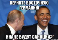 верните восточную германию иначе будут санкции?