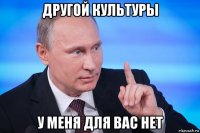 другой культуры у меня для вас нет