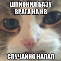 шпионил базу врага на кв случайно напал
