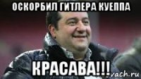 оскорбил гитлера куеппа красава!!!