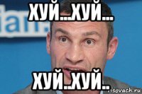 хуй...хуй... хуй..хуй..