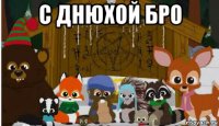 с днюхой бро 