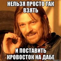 нельзя просто так взять и поставить кровосток на дабе