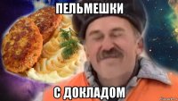 пельмешки с докладом