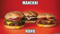 manekni huhu