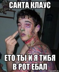 санта клаус ето ты и я тибя в рот ебал