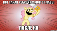 вот такая реакция у моего главы после кв