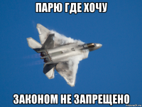 парю где хочу законом не запрещено