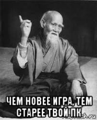  чем новее игра, тем старее твой пк