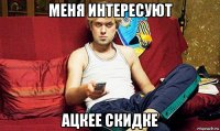 меня интересуют ацкее скидке