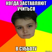 когда заставляют учиться в субботу