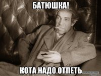 батюшка! кота надо отпеть