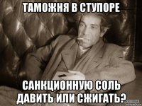 таможня в ступоре санкционную соль давить или сжигать?