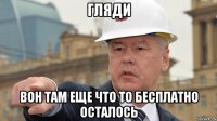 гляди вон там еще что то бесплатно осталось