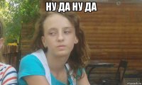 ну да ну да 