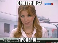 смотришь? проверю....