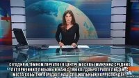  сегодня в тёмном переулке в центре москвы мужчина средних лет причинил любовь и нанёс тяжкое добро группе людей. с места событий передаёт наш специальный корреспондент