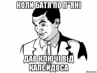 коли батя по п"яні дав ключі від капєйдоса