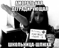 аморальная, деградирующая школьница-шлюха