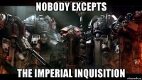 nobody excepts the imperial inquisition