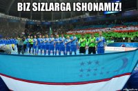 biz sizlarga ishonamiz! 
