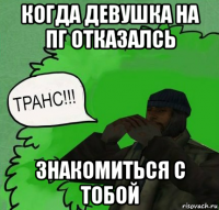 когда девушка на пг отказалсь знакомиться с тобой