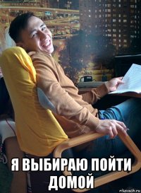  я выбираю пойти домой