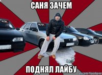 саня зачем поднял лайбу