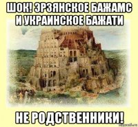 шок! эрзянское бажамс и украинское бажати не родственники!