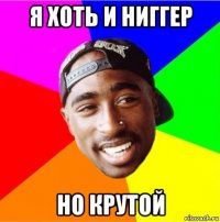 я хоть и ниггер но крутой