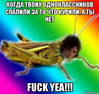 когда твоих одноклассников спалили за то что курили, а ты нет fuck yea!!!