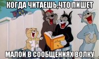 когда читаешь,что пишет малой в сообщениях волку
