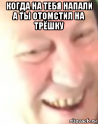 когда на тебя напали а ты отомстил на трёшку 