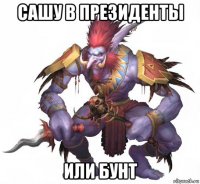 сашу в президенты или бунт