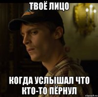 твоё лицо когда услышал что кто-то пёрнул