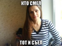 кто смел тот и съел
