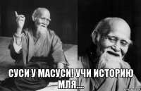  суси у масуси! учи историю мля....