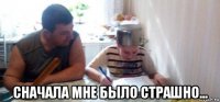  сначала мне было страшно...