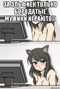 за эльфиек только бородатые мужики играют0)) 