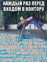 каждый раз перед входом в контору 