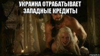 украина отрабатывает западные кредиты 