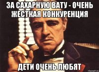 за сахарную вату - очень жесткая конкуренция дети очень любят