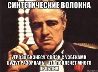 синтетические волокна угроза бизнесу. связи с узбеками будут разорваны, что повлечет много проблем