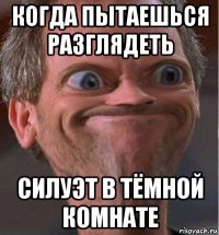 когда пытаешься разглядеть силуэт в тёмной комнате