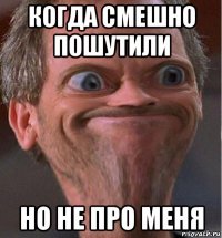 когда смешно пошутили но не про меня