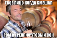 твое лицо когда смешал ром и грейпфрутовый сок