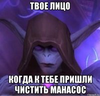 твое лицо когда к тебе пришли чистить манасос