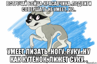встречай бойца-красавчика..подвиги совершать не умеет, но.. умеет лизать..ногу, руку..ну как кутёнок, лижет суку. .