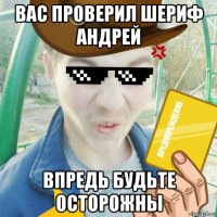 вас проверил шериф андрей впредь будьте осторожны
