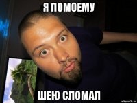 я помоему шею сломал